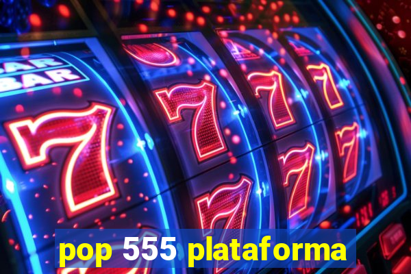 pop 555 plataforma